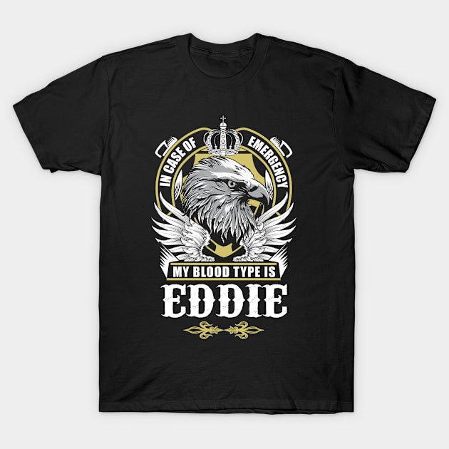 Eddie Name T Shirt - In Case Of Emergency My Blood Type Is Eddie Gift Item T-Shirt by AlyssiaAntonio7529